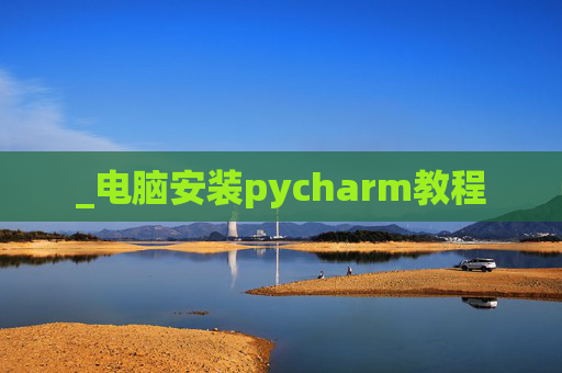 _电脑安装pycharm教程